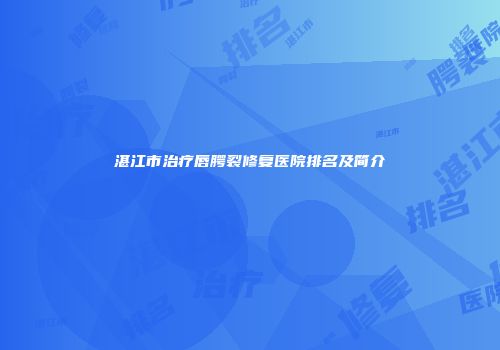 湛江市治疗唇腭裂修复医院排名及简介