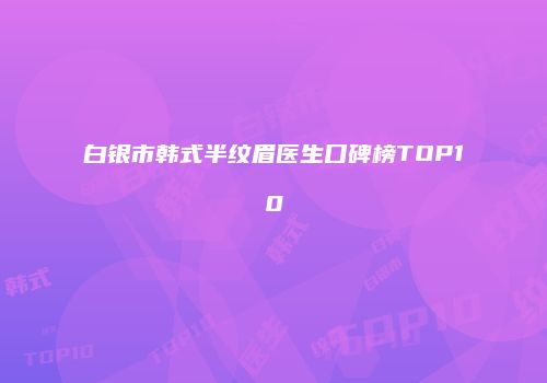 白银市韩式半纹眉医生口碑榜TOP10
