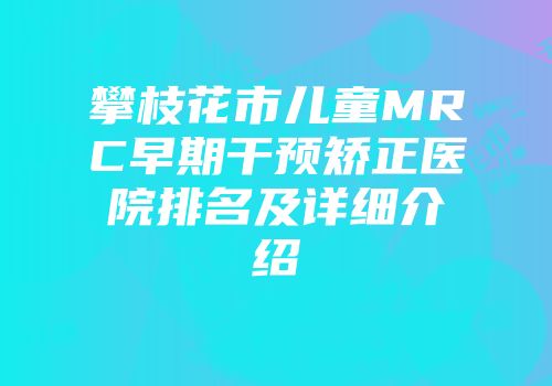 攀枝花市儿童MRC早期干预矫正医院排名及详细介绍