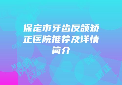 保定市牙齿反颌矫正医院推荐及详情简介