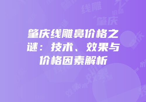 肇庆线雕鼻价格之谜：技术、效果与价格因素解析