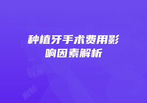 种植牙手术费用影响因素解析