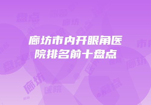 廊坊市内开眼角医院排名前十盘点