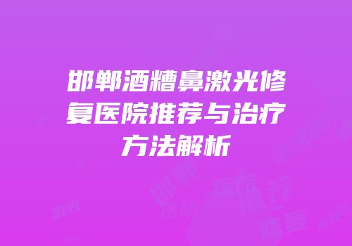 邯郸酒糟鼻激光修复医院推荐与治疗方法解析