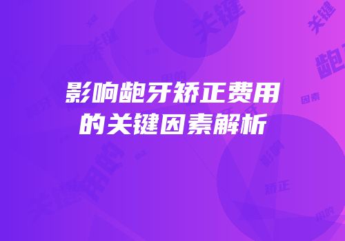 影响龅牙矫正费用的关键因素解析