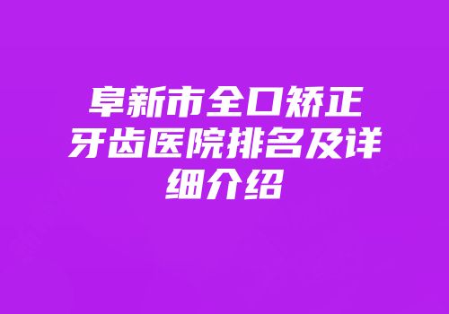 阜新市全口矫正牙齿医院排名及详细介绍