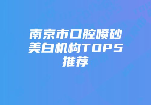 南京市口腔喷砂美白机构TOP5推荐