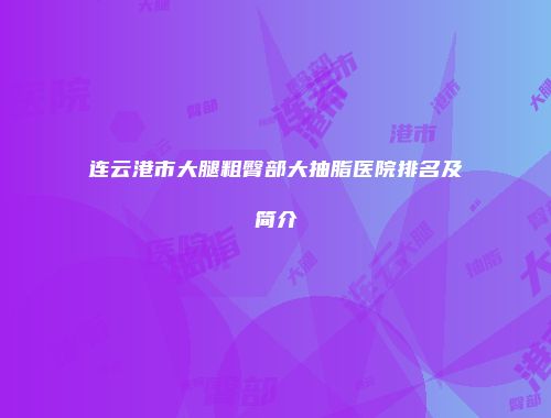 连云港市大腿粗臀部大抽脂医院排名及简介