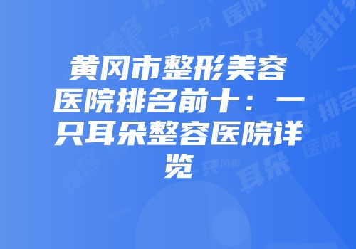 黄冈市整形美容医院排名前十：一只耳朵整容医院详览