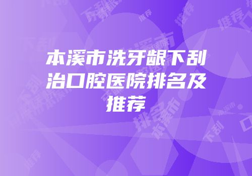 本溪市洗牙龈下刮治口腔医院排名及推荐