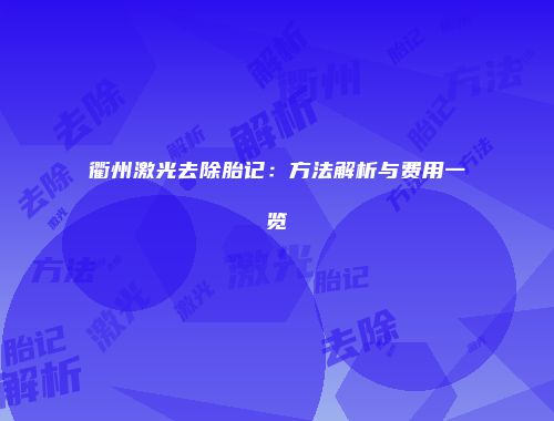 衢州激光去除胎记：方法解析与费用一览