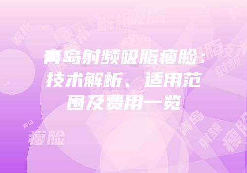 青岛射频吸脂瘦脸：技术解析、适用范围及费用一览