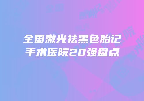 全国激光祛黑色胎记手术医院20强盘点