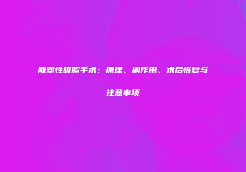 雕塑性吸脂手术：原理、副作用、术后恢复与注意事项