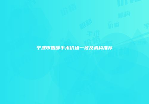 宁波市眼部手术价格一览及机构推荐