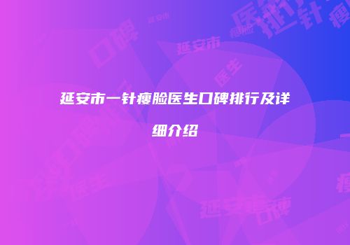 延安市一针瘦脸医生口碑排行及详细介绍