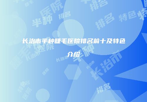 长治市半种睫毛医院排名前十及特色介绍