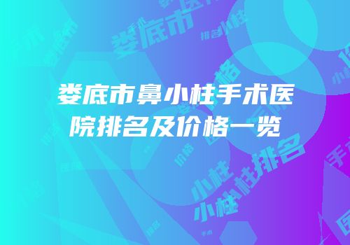 娄底市鼻小柱手术医院排名及价格一览