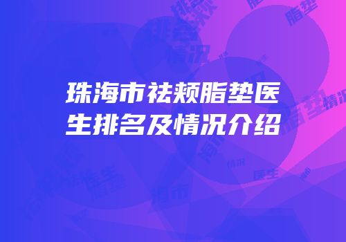 珠海市祛颊脂垫医生排名及情况介绍