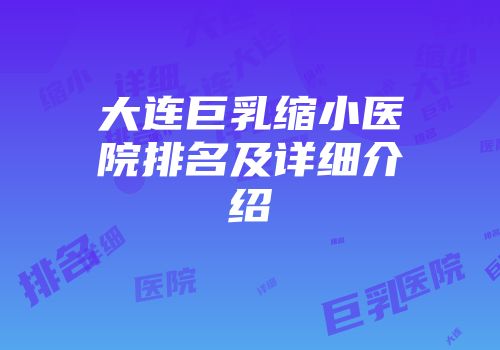 大连巨乳缩小医院排名及详细介绍