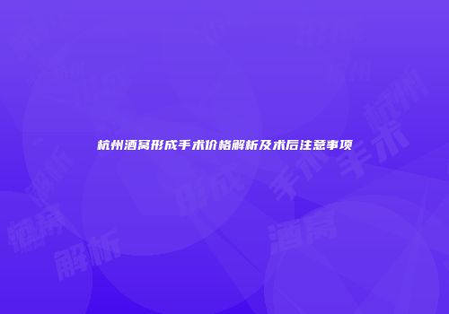 杭州酒窝形成手术价格解析及术后注意事项