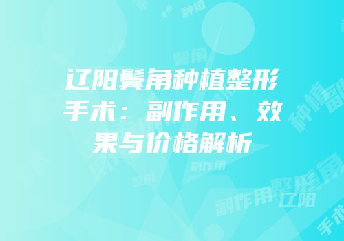 辽阳鬓角种植整形手术：副作用、效果与价格解析