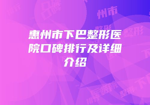 惠州市下巴整形医院口碑排行及详细介绍