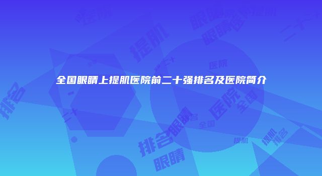 全国眼睛上提肌医院前二十强排名及医院简介
