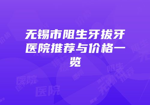 无锡市阻生牙拔牙医院推荐与价格一览