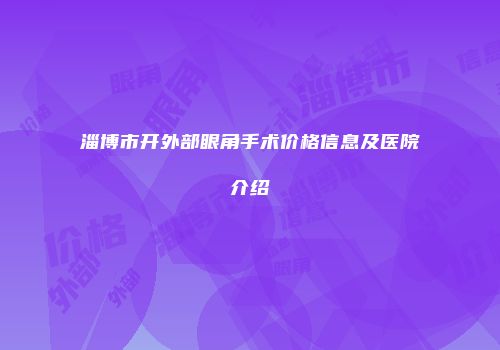 淄博市开外部眼角手术价格信息及医院介绍