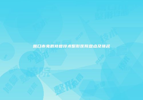 营口市兔唇修复技术整形医院盘点及排名