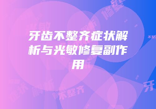 牙齿不整齐症状解析与光敏修复副作用