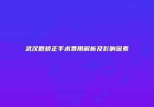武汉唇矫正手术费用解析及影响因素
