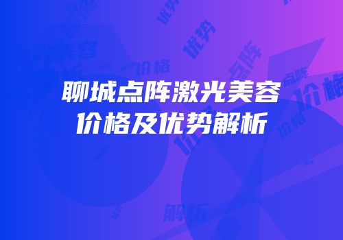 聊城点阵激光美容价格及优势解析