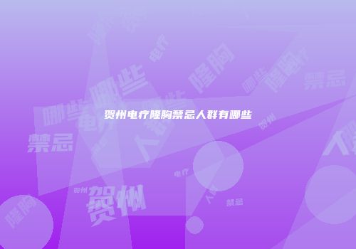 贺州电疗隆胸禁忌人群有哪些