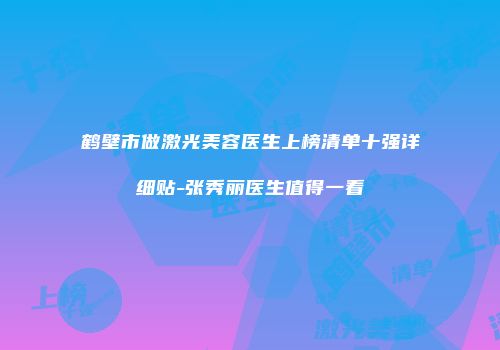 鹤壁市做激光美容医生上榜清单十强详细贴-张秀丽医生值得一看