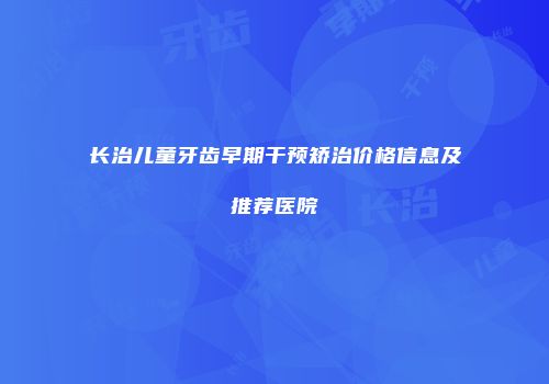 长治儿童牙齿早期干预矫治价格信息及推荐医院