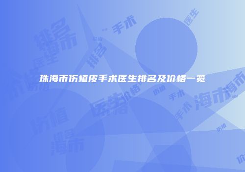珠海市伤植皮手术医生排名及价格一览