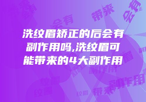 洗纹眉矫正的后会有副作用吗,洗纹眉可能带来的4大副作用