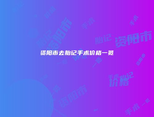 资阳市去胎记手术价格一览