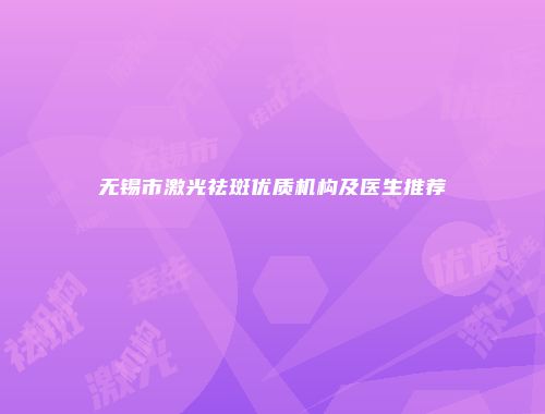 无锡市激光祛斑优质机构及医生推荐