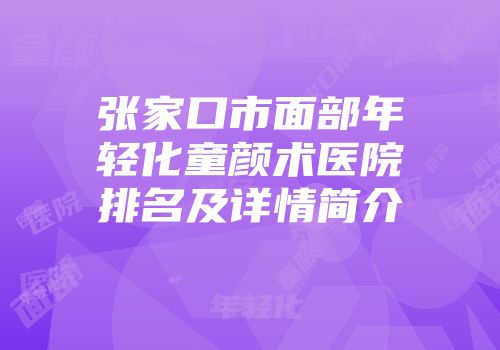 张家口市面部年轻化童颜术医院排名及详情简介