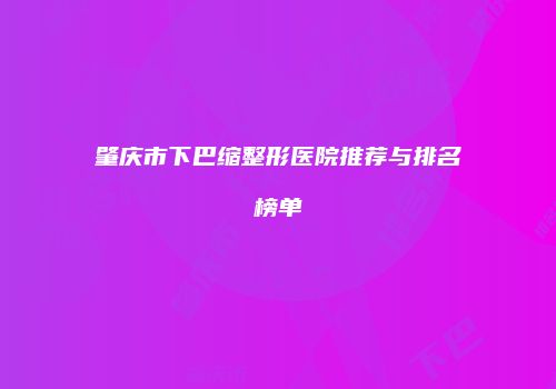 肇庆市下巴缩整形医院推荐与排名榜单