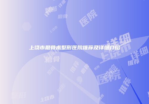 上饶市磨骨术整形医院推荐及详细介绍