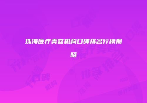 珠海医疗美容机构口碑排名行榜揭晓