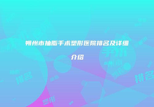朔州市抽脂手术塑形医院排名及详细介绍