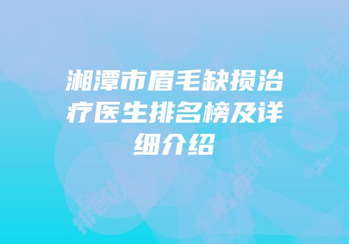 湘潭市眉毛缺损治疗医生排名榜及详细介绍