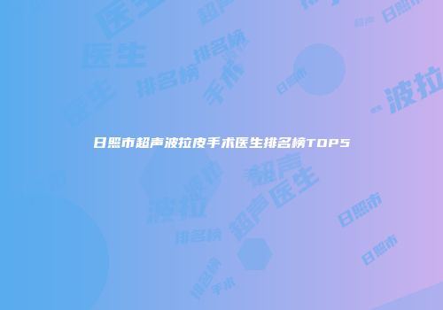 日照市超声波拉皮手术医生排名榜TOP5