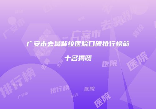 广安市去鼻背纹医院口碑排行榜前十名揭晓