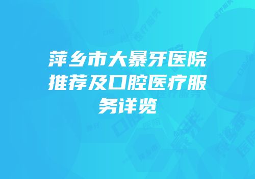 萍乡市大暴牙医院推荐及口腔医疗服务详览